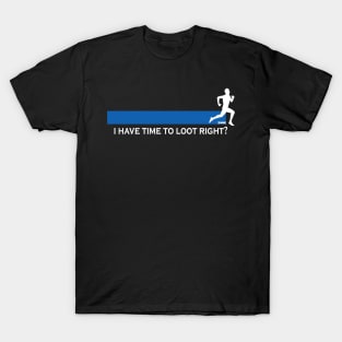 Plenty of time to loot right?? T-Shirt